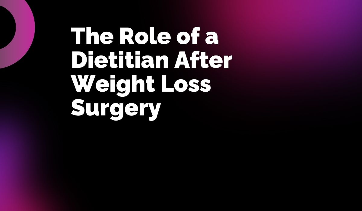 The Role of a Dietitian After Weight Loss Surgery